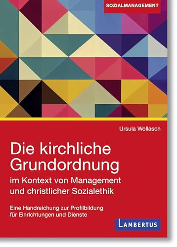 Die kirchliche Grundordnung im Kontext von Management und christlicher Sozialethik: Eine Handreichung zur Profilbildung für Einrichtungen und Dienste