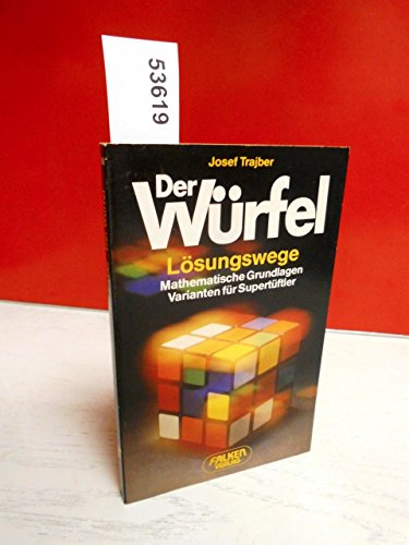 Der Würfel (Rubiks Cube): Lösungswege - Mathematische Grundlagen - Varianten für Supertüftler