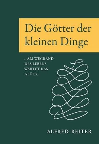Die Götter der kleinen Dinge: Am Wegrand des Lebens wartet das Glück