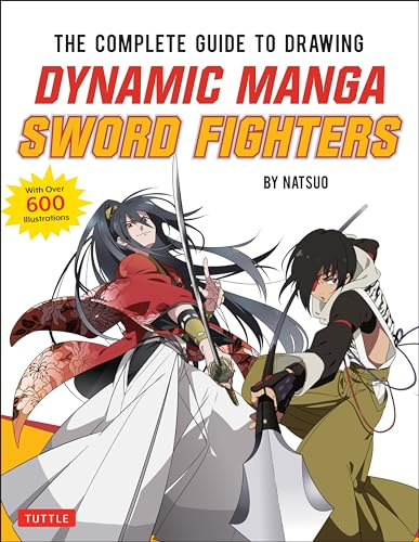 The Complete Guide to Drawing Dynamic Manga Sword Fighters: The Ultimate Bible for Beginning Artists: (an Action-Packed Guide with Over 600 Illustrations)