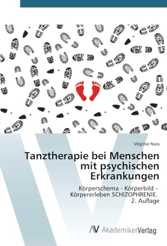 Tanztherapie bei Menschen mit psychischen Erkrankungen: Körperschema - Körperbild - Körpererleben SCHIZOPHRENIE. 2. Auflage