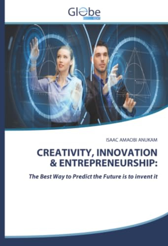 CREATIVITY, INNOVATION & ENTREPRENEURSHIP:: The Best Way to Predict the Future is to invent it