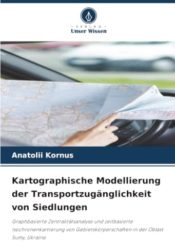 Kartographische Modellierung der Transportzugänglichkeit von Siedlungen: Graphbasierte Zentralitätsanalyse und zeitbasierte Isochronenkartierung von Gebietskörperschaften in der Oblast Sumy, Ukraine