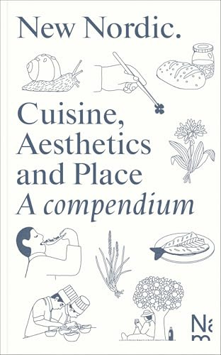 New Nordic: Cuisine, Aesthetics and Place. a Compendium