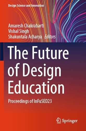 The Future of Design Education: Proceedings of InFuSED23 (Design Science and Innovation)