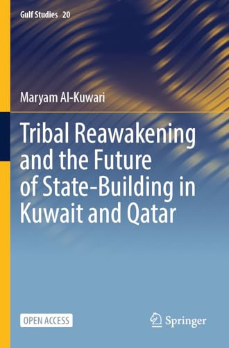 Tribal Reawakening and the Future of State-Building in Kuwait and Qatar (Gulf Studies, Band 20)