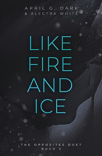 Like Fire and Ice: Mit Bonuskapitel (The Opposites Duet 3)