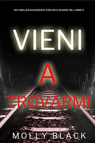 Vieni a trovarmi (Un Thriller Avvincente con Caitlin Dare FBI—Libro 2) (Italian Edition)