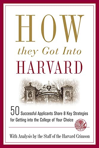 How They Got into Harvard: 50 Successful Applicants Share 8 Key Strategies for Getting into the College of Your Choice