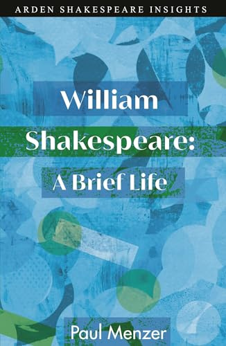 William Shakespeare: A Brief Life (Arden Shakespeare Insights)