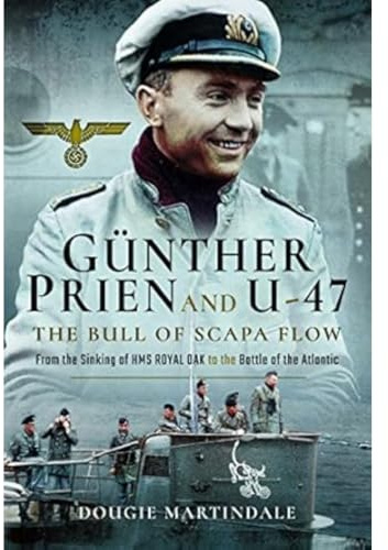 Günther Prien and U-47: The Bull of Scapa Flow: From the Sinking of HMS Royal Oak to the Battle of the Atlantic