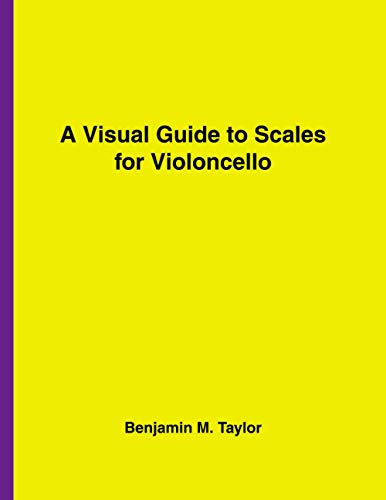 A Visual Guide to Scales for Violoncello: A Reference Text for Classical, Modal, Blues, Jazz and Exotic Scales (Fingerboard Charts for Classical, ... and Exotic Scales on Stringed Instruments)