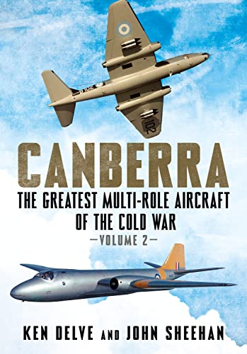 Canberra: The Greatest Multi-Role Aircraft of the Cold War Volume 2