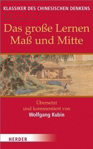Das große Lernen / Maß und Mitte: Übersetzt und kommentiert von Wolfgang Kubin (Klassiker des chinesischen Denkens)