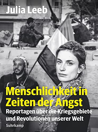 Menschlichkeit in Zeiten der Angst: Reportagen über die Kriegsgebiete und Revolutionen unserer Welt (suhrkamp taschenbuch)