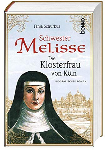 Schwester Melisse: Die Klosterfrau von Köln - Biografischer Roman