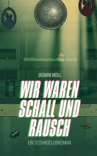 Wir waren Schall und Rausch: Ein Technoclubroman