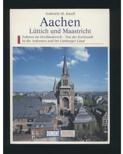 Aachen, Lüttich, Maastricht: Fahrten im Dreiländereck - Von der Karlsstadt in die Ardennen und ins Limburger Land (DUMONT Kunst-Reiseführer)