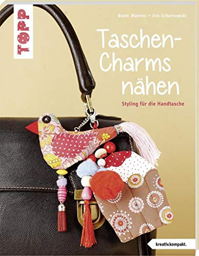 Taschen-Charms nähen (kreativ.kompakt.): Styling für die Handtasche: Styling für die Handtasche. Mit Schnittmusterbogen