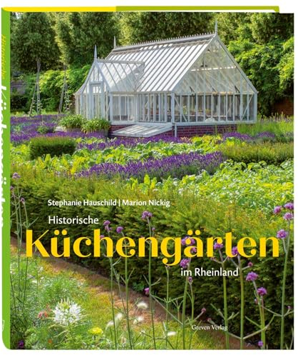 Historische Küchengärten im Rheinland: Bildband mit 9 zeitlos-schönen Orten am Rhein: Bauerngärten, Klostergärten und alte Gärten der Römerzeit. Eine Kulturgeschichte des Gartens
