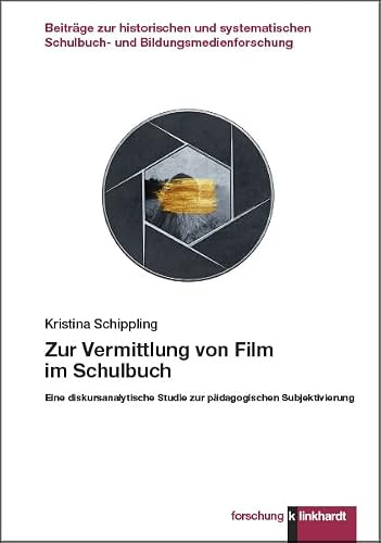 Zur Vermittlung von Film im Schulbuch: Eine diskursanalytische Studie zur pädagogischen Subjektivierung (klinkhardt forschung. Beiträge zur ... ... Schulbuch- und Bildungsmedienforschung)