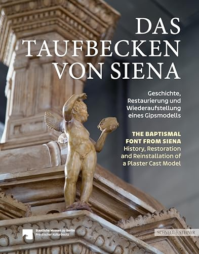 Das Taufbecken von Siena // The Baptismal Font from Siena: Geschichte, Restaurierung und Wiederaufstellung eines Gipsmodells // History, Restoration, and Reinstallation of a Plaster Cast Model