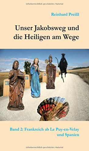 Unser Jakobsweg und die Heiligen am Wege - Band 2: Frankreich ab Le Puy-en-Velay und Spanien
