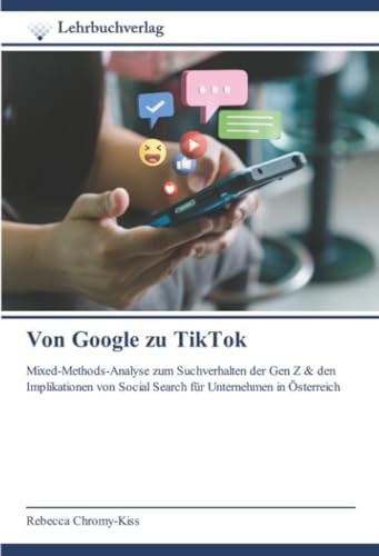 Von Google zu TikTok: Mixed-Methods-Analyse zum Suchverhalten der Gen Z & den Implikationen von Social Search für Unternehmen in Österreich