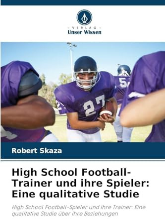 High School Football-Trainer und ihre Spieler: Eine qualitative Studie: High School Football-Spieler und ihre Trainer: Eine qualitative Studie über ihre Beziehungen