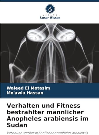 Verhalten und Fitness bestrahlter männlicher Anopheles arabiensis im Sudan: Verhalten steriler männlicher Anopheles arabiensis
