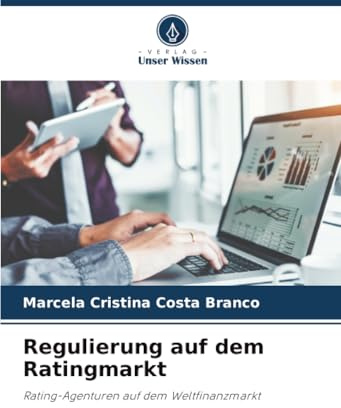 Regulierung auf dem Ratingmarkt: Rating-Agenturen auf dem Weltfinanzmarkt