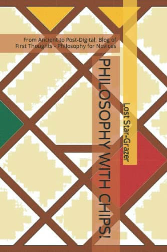 PHILOSOPHY WITH CHIPS!: From Ancient to Post-Digital, Blog of First Thoughts - Philosophy for Novices