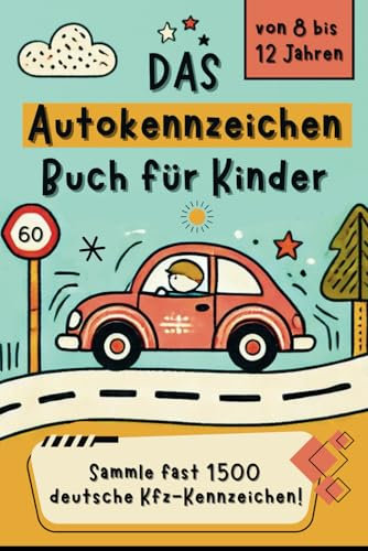 Das Autokennzeichen Buch für Kinder von 8 bis 12 Jahren: Das perfekte Reisespiel Kfz-Kennzeichen-Sammelbuch für Autofahrten in Deutschland, Österreich und der Schweiz