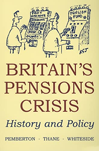 Britain's Pensions Crisis: History and Policy (British Academy Original Paperbacks)