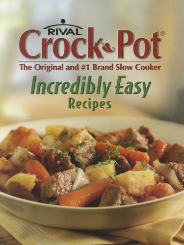 Rival Crock-Pot Incredibly Easy Recipes: The Original and #1 Brand Slow Cooker
