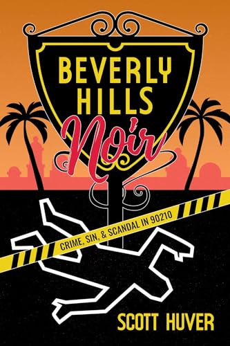 Beverly Hills Noir: Crime, Sin, & Scandal in 90210: Volume 1