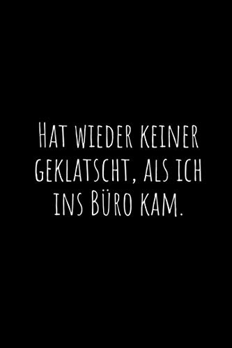Hat wieder keiner geklatscht, als ich ins Büro kam.: Ein lustiges Notizbücher
