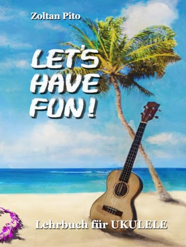 LET´S HAVE FUN!: Lehrbuch für UKULELE