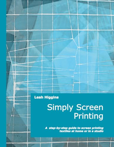 Simply Screen Printing: A step-by-step guide to printing textiles at home