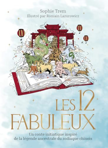 Les 12 Fabuleux - Un conte initiatique inspiré de la légende ancestrale du zodiaque chinois