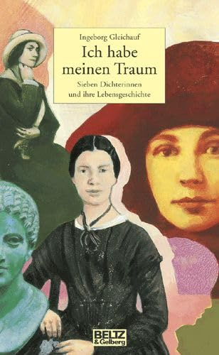 Ich habe meinen Traum: Sieben Dichterinnen und ihre Lebensgeschichte (Beltz & Gelberg - Biographie)