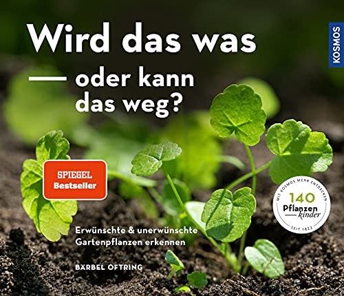 Wird das was oder kann das weg?: Erwünschte und unerwünschte Gartenpflanzen erkennen