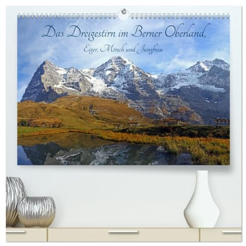 Das Dreigestirn im Berner Oberland. Eiger, Mönch und Jungfrau (hochwertiger Premium Wandkalender 2026 DIN A2 quer), Kunstdruck in Hochglanz: Die drei ... Oberland, hautnah erleben. (CALVENDO Natur)