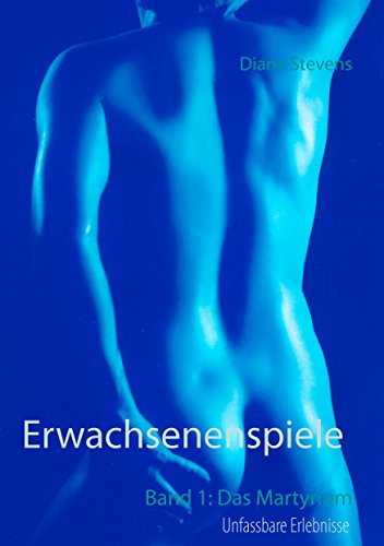 Erwachsenenspiele Band I: Das Martyrium