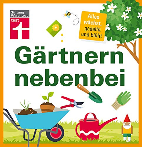 Gärtnern nebenbei: Vom Garten zum Gartentraum für Einsteiger