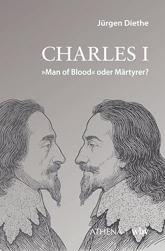 Charles I: „Man of Blood“ oder Märtyrer? (Beiträge zur Kulturwissenschaft)