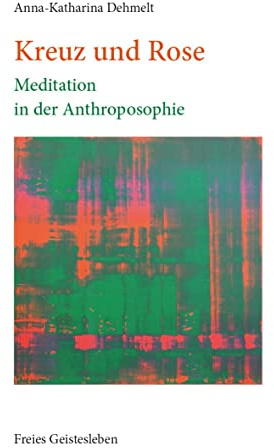 Kreuz und Rose: Meditation in der Anthroposophie