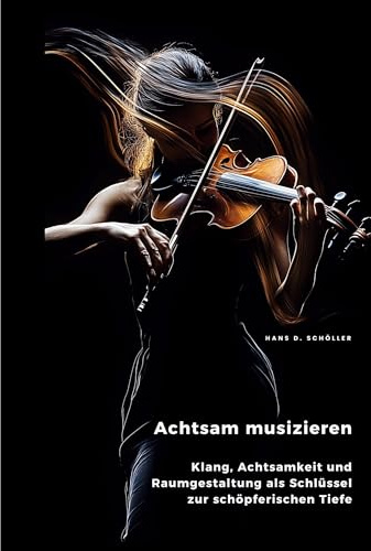 Achtsam musizieren: Klang, Achtsamkeit und Raumgestaltung als Schlüssel zur schöpferischen Tiefe