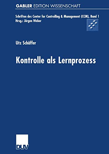 Kontrolle als Lernprozess: Habil.-Schr. Mit e. Geleitw. v. Jürgen Weber (Schriften des Center for Controlling & Management (CCM), 1, Band 1)