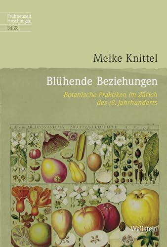 Blühende Beziehungen: Botanische Praktiken im Zürich des 18. Jahrhunderts (Frühneuzeit-Forschungen)
